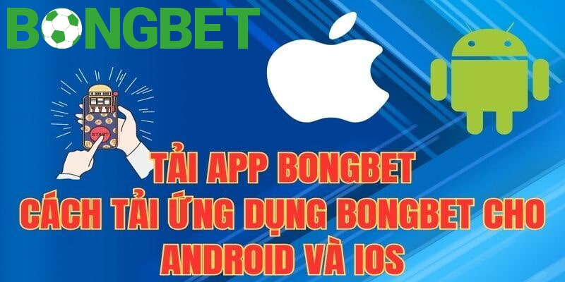 Chia sẻ chi tiết cách tải app Bongbet cho tân thủ