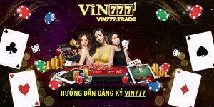 Hướng Dẫn Vin777 Chi Tiết Cách Đăng Ký Tài Khoản Dễ Dàng