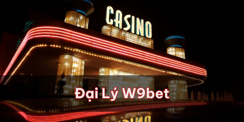 Đại lý W9bet - Cơ hội vàng nhận hoa hồng siêu khủng