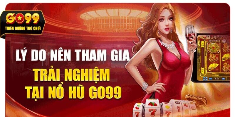 Lý do nên tham gia nổ hũ GO99