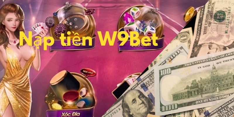 Nạp Tiền W9Bet Đơn Giản, Nhanh Chóng Ngay Trên Điện Thoại 