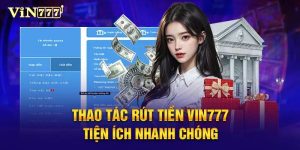 Hướng Dẫn Thao Tác Rút Tiền VIN777 An Toàn, Thành Công