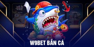 Bắn Cá W9bet - Sự Lựa Chọn Hoàn Hảo Cho Cược Thủ