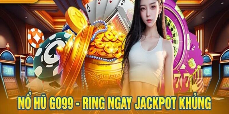 Trúng jackpot khủng khi tham gia chơi nổ hũ GO99