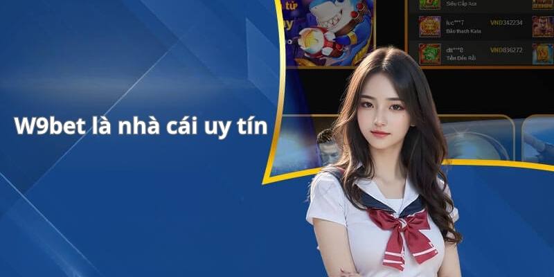 W9bet là nhà cái uy tín được nhiều cược thủ ưa chuộng