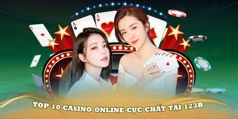 Khám phá top 10 casino online cực chất tại 123B